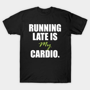 Running late is my cardio. T-Shirt